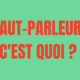 HAUT-PARLEURS c’est quoi ?