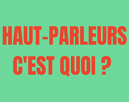 HAUT-PARLEURS c’est quoi ?